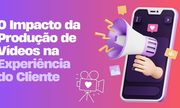 O impacto da produção de vídeos na experiência do cliente